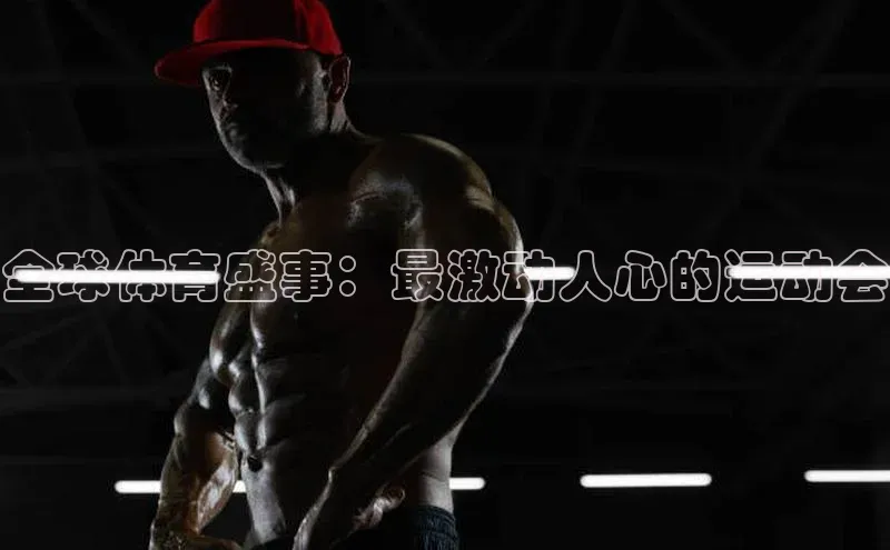 全球体育盛事：最激动人心的运动会