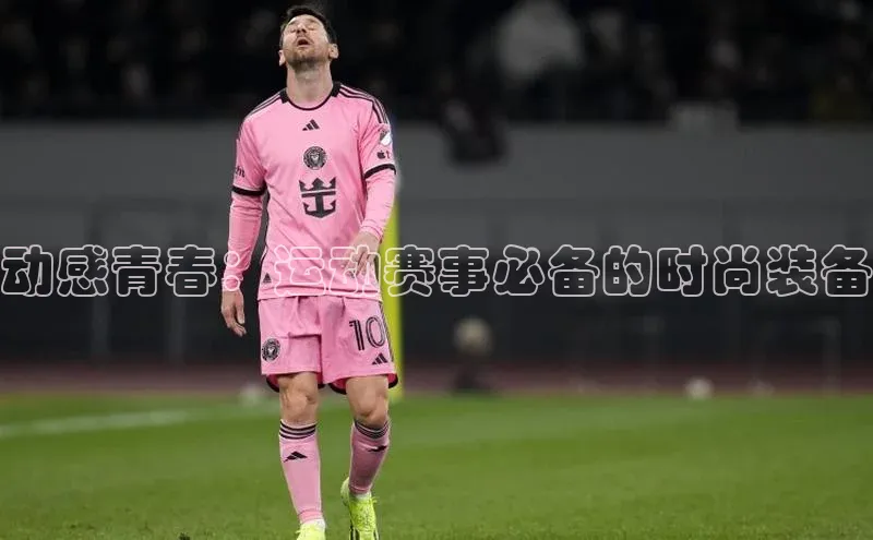 动感青春：运动赛事必备的时尚装备