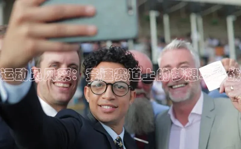 运动员风采：竞速赛道上的梦想与挑战